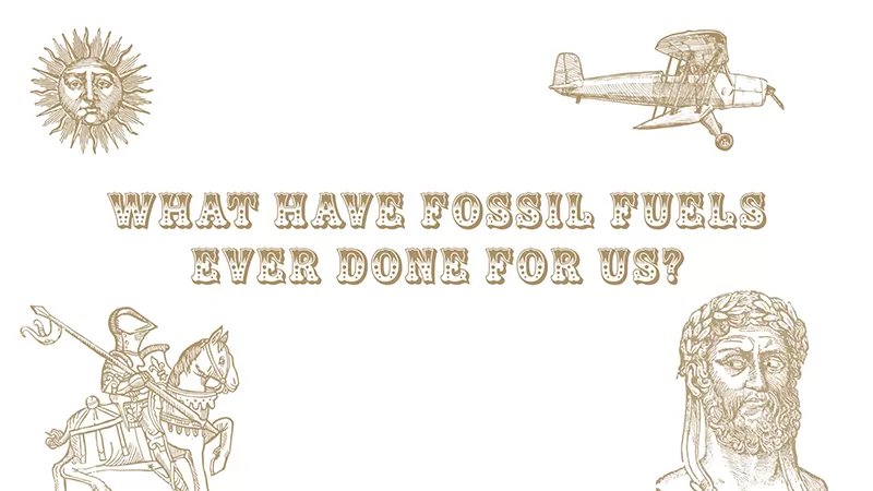 What Have Fossil Fuels Ever Done For Us?
